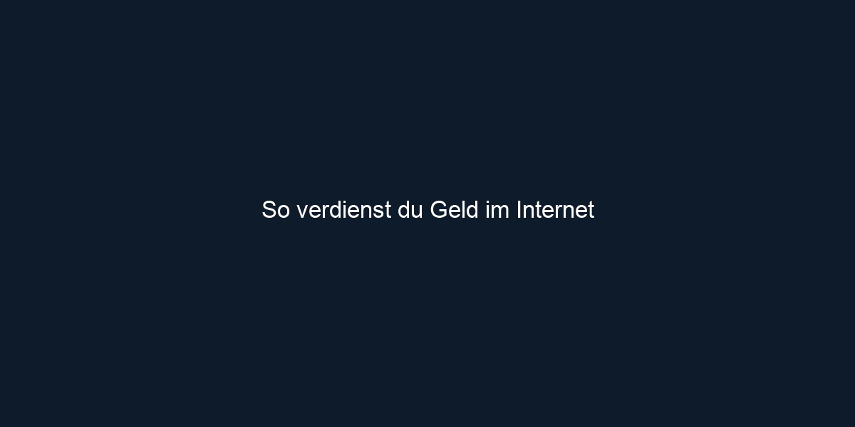 So verdienst du Geld im Internet