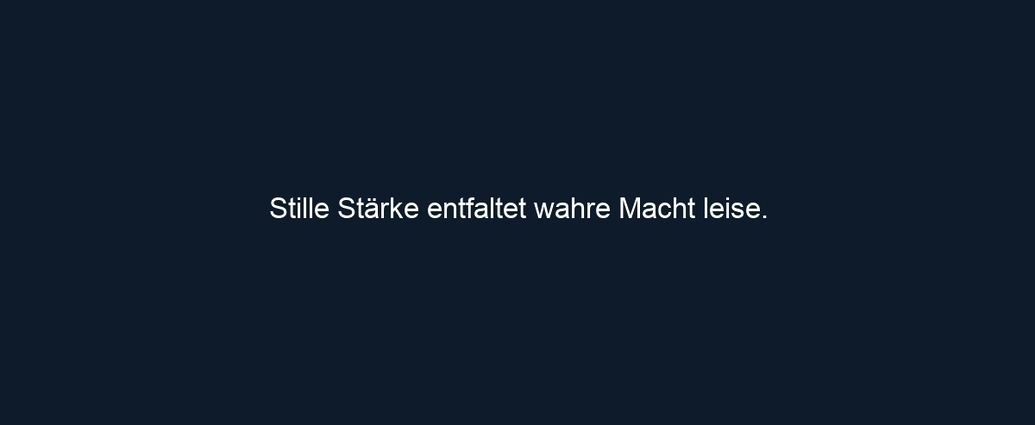 Stille Stärke entfaltet wahre Macht leise.