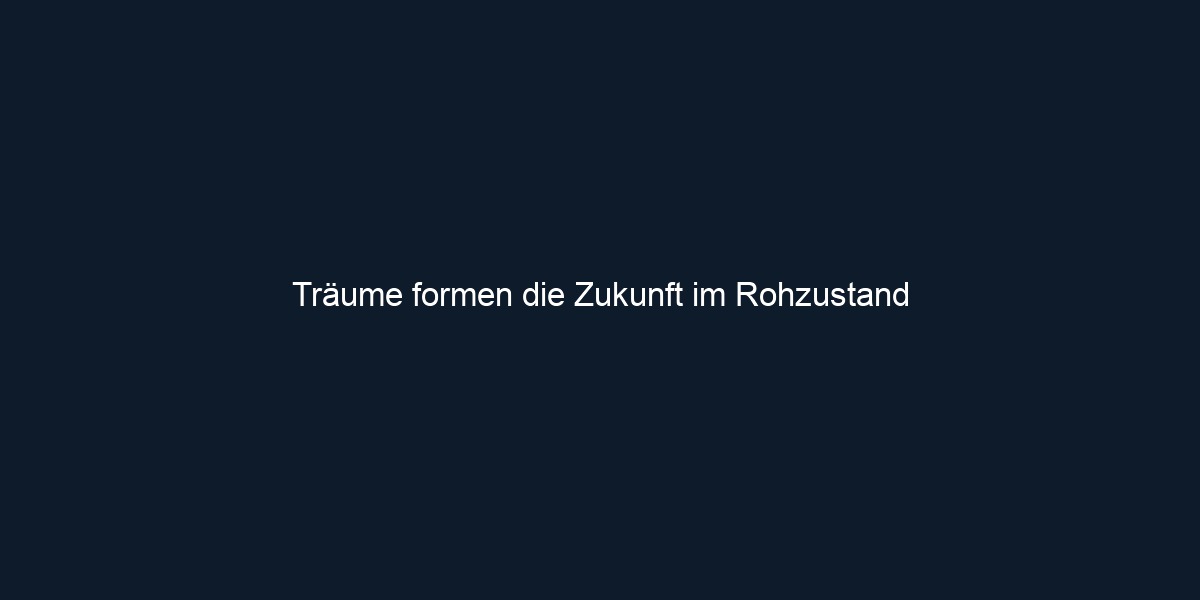 Träume formen die Zukunft im Rohzustand