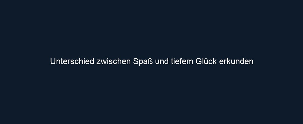 Unterschied zwischen Spaß und tiefem Glück erkunden