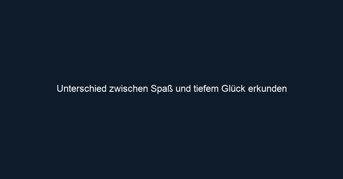 Unterschied zwischen Spaß und tiefem Glück erkunden 
