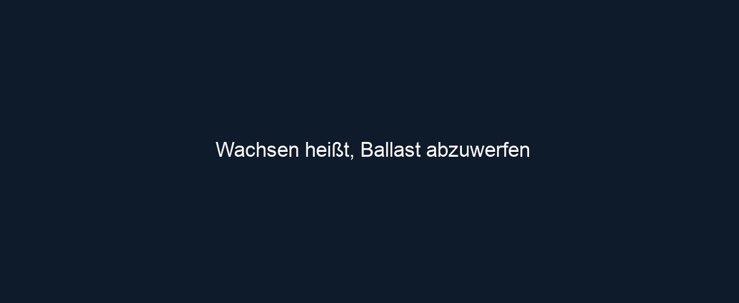 Wachsen heißt, Ballast abzuwerfen