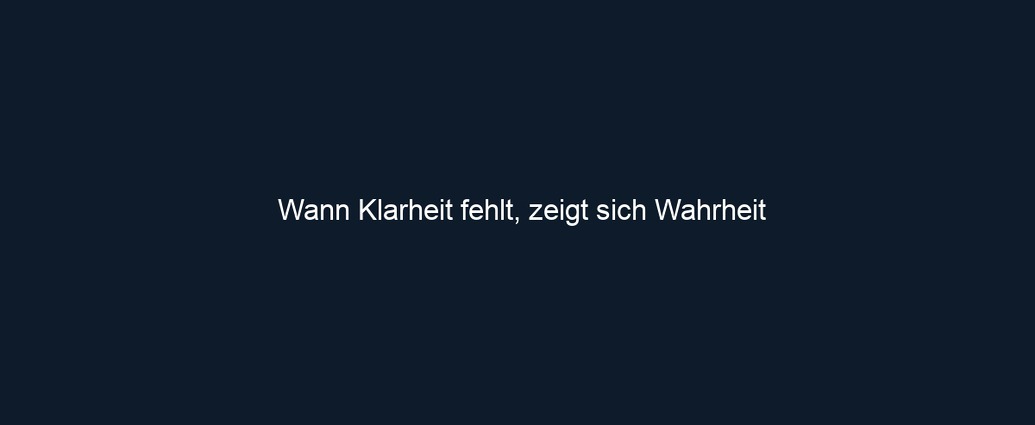 Wann Klarheit fehlt, zeigt sich Wahrheit