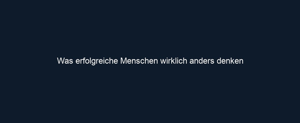 Was erfolgreiche Menschen wirklich anders denken