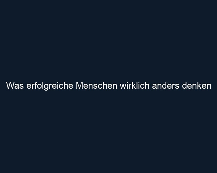 Was erfolgreiche Menschen wirklich anders denken