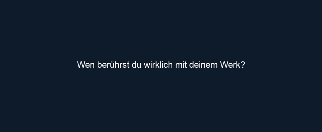 Wen berührst du wirklich mit deinem Werk?