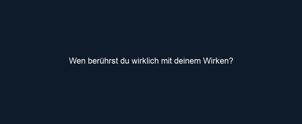 Wen berührst du wirklich mit deinem Wirken?