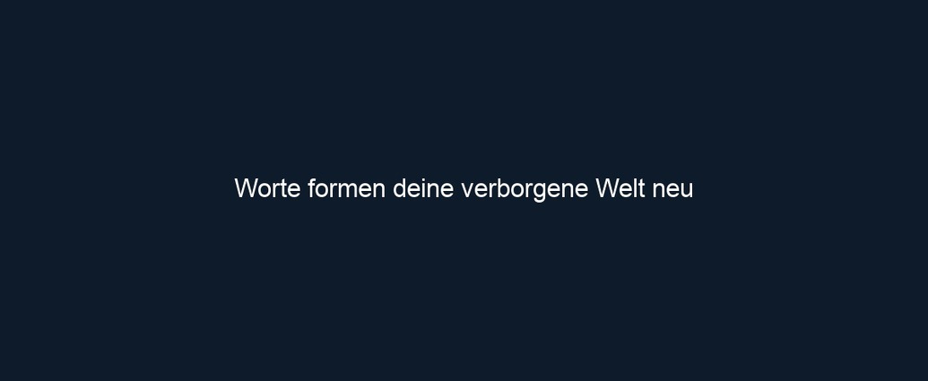 Worte formen deine verborgene Welt neu 