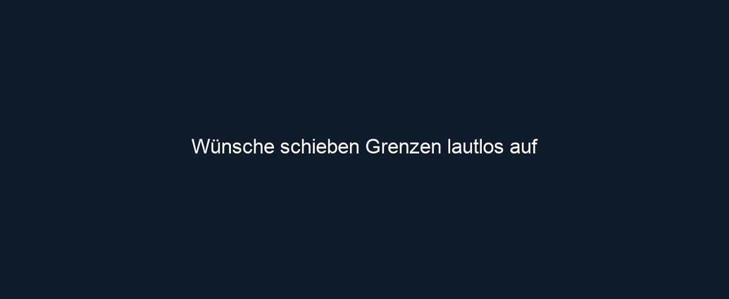 Wünsche schieben Grenzen lautlos auf