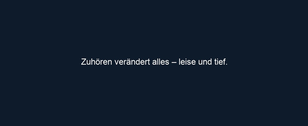 Zuhören verändert alles – leise und tief.