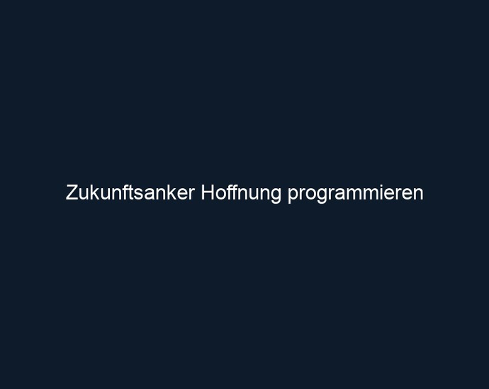 Zukunftsanker Hoffnung programmieren