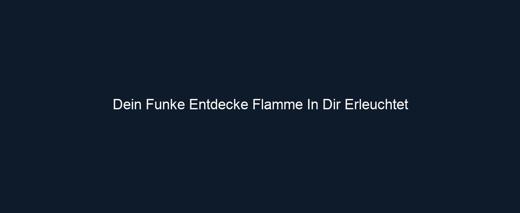 Dein Funke Entdecke Flamme In Dir Erleuchtet 