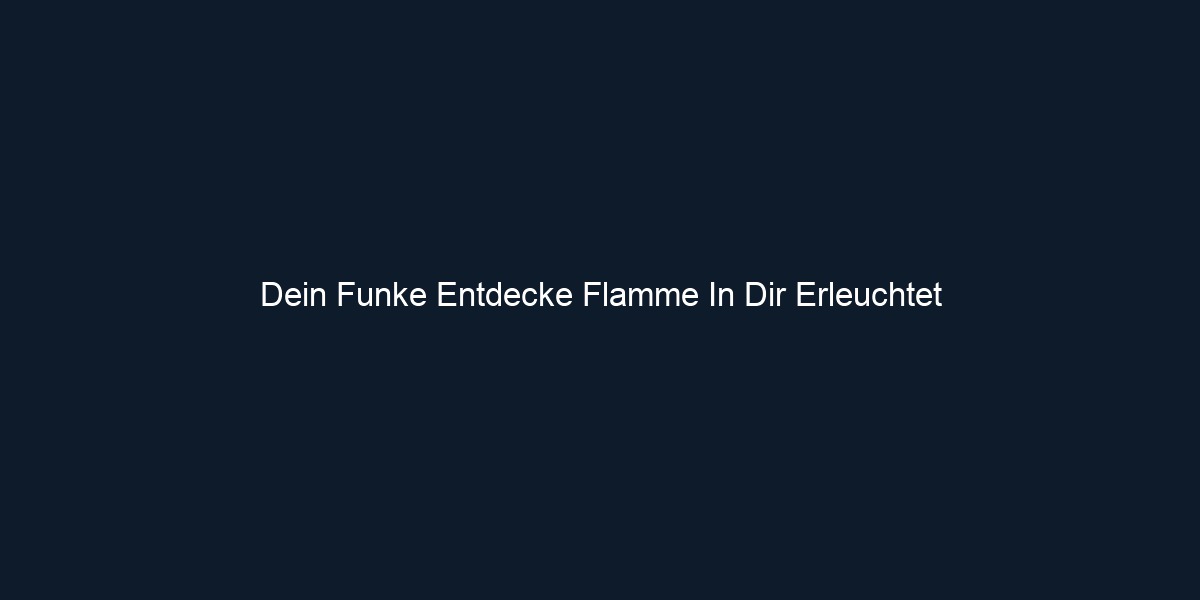 Dein Funke Entdecke Flamme In Dir Erleuchtet 