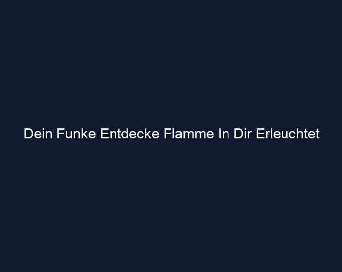 Dein Funke Entdecke Flamme In Dir Erleuchtet 