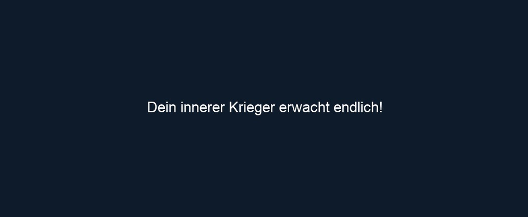 Dein innerer Krieger erwacht endlich!
