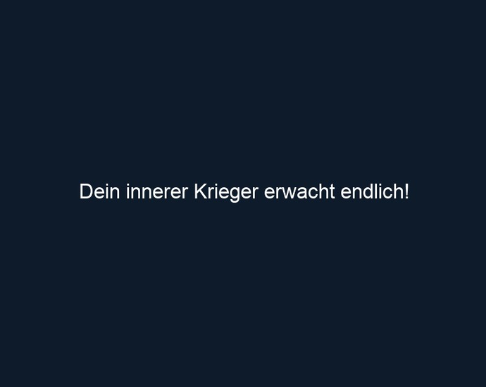 Dein innerer Krieger erwacht endlich!