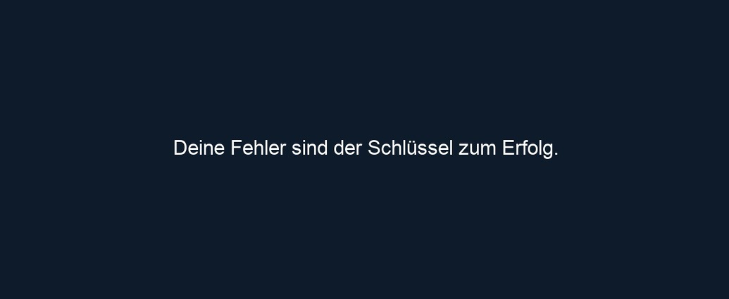 Deine Fehler sind der Schlüssel zum Erfolg.