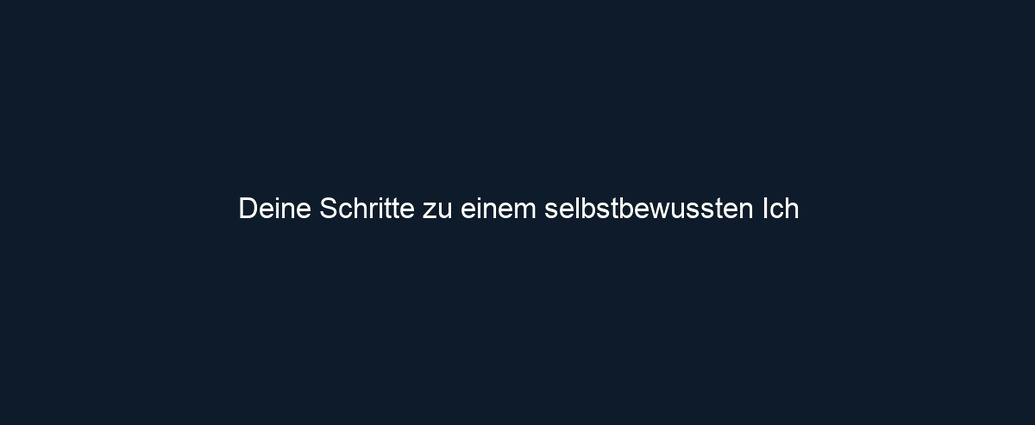 Deine Schritte zu einem selbstbewussten Ich