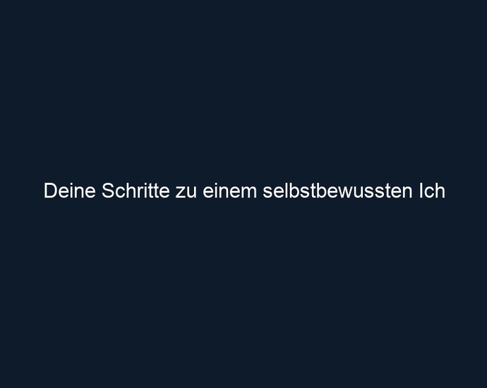Deine Schritte zu einem selbstbewussten Ich