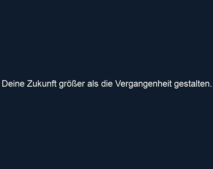 Deine Zukunft größer als die Vergangenheit gestalten. 
