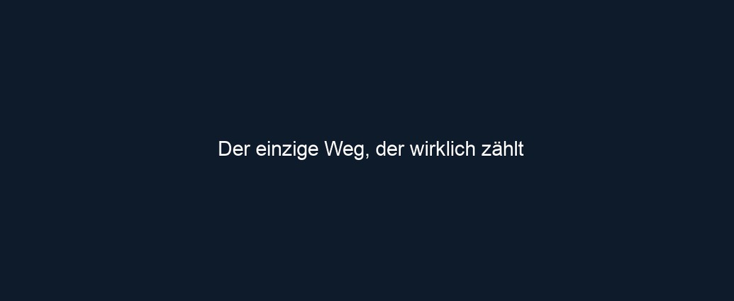 Der einzige Weg, der wirklich zählt