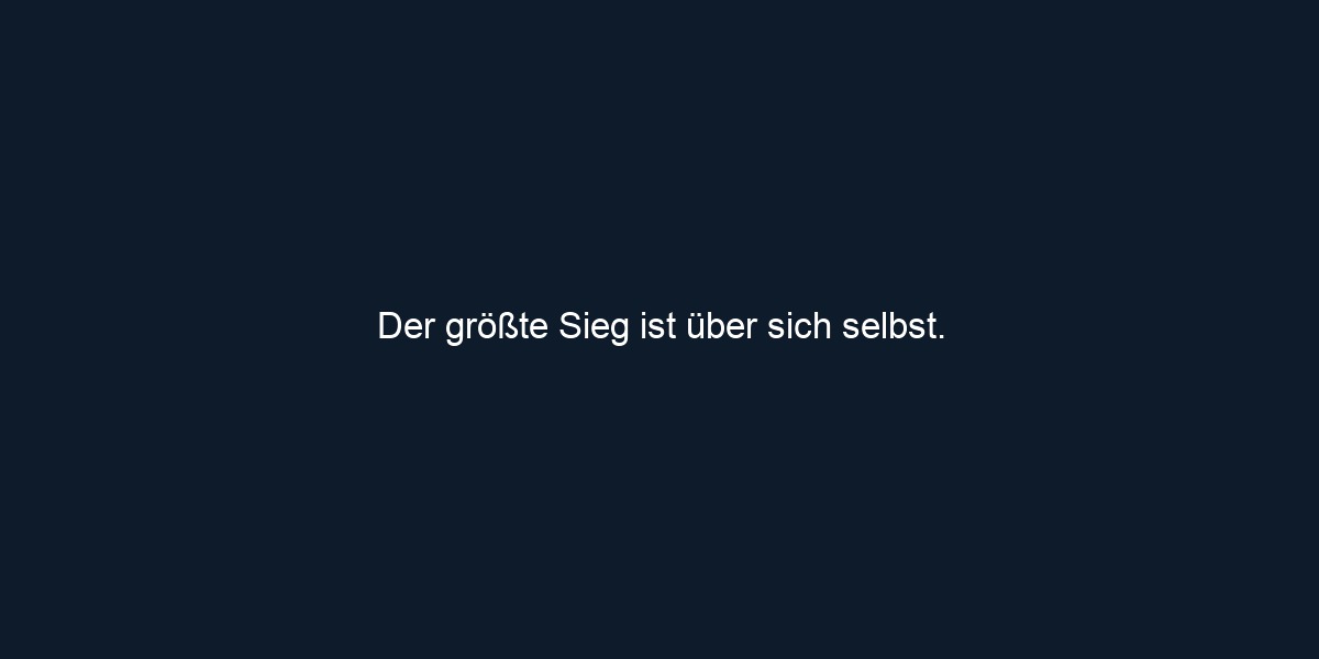 Der größte Sieg ist über sich selbst.