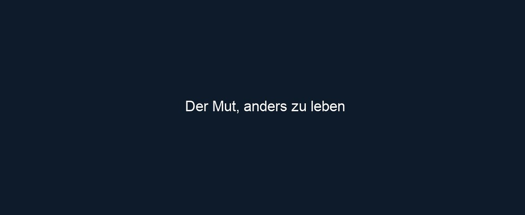 Der Mut, anders zu leben 