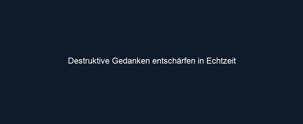 Destruktive Gedanken entschärfen in Echtzeit