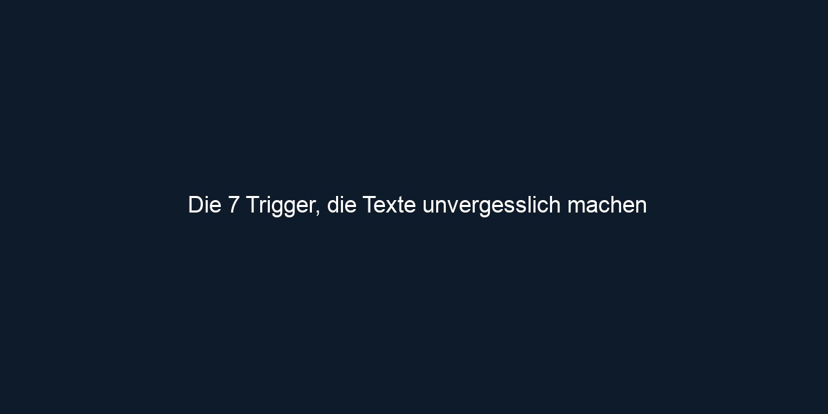 Die 7 Trigger, die Texte unvergesslich machen 
