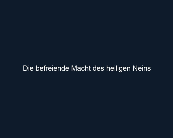 Die befreiende Macht des heiligen Neins