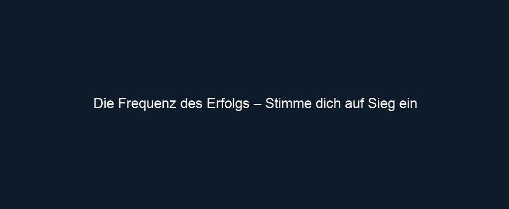 Die Frequenz des Erfolgs – Stimme dich auf Sieg ein