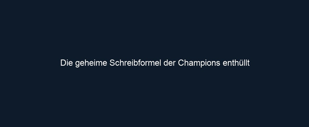 Die geheime Schreibformel der Champions enthüllt 