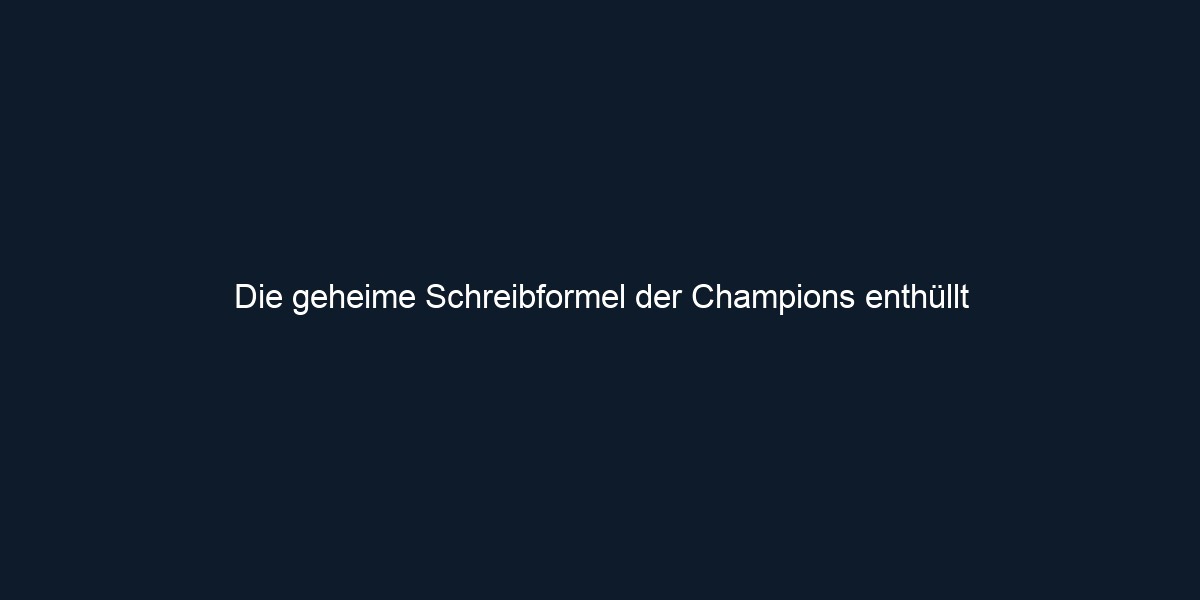 Die geheime Schreibformel der Champions enthüllt 