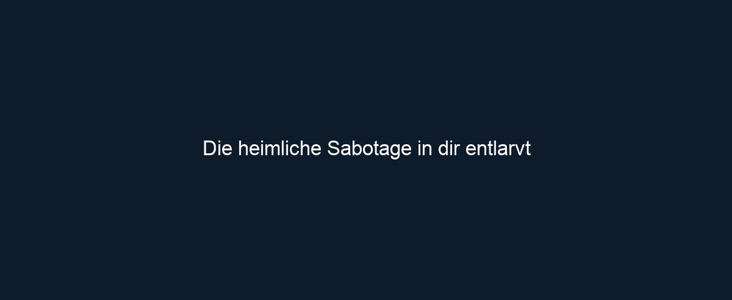 Die heimliche Sabotage in dir entlarvt