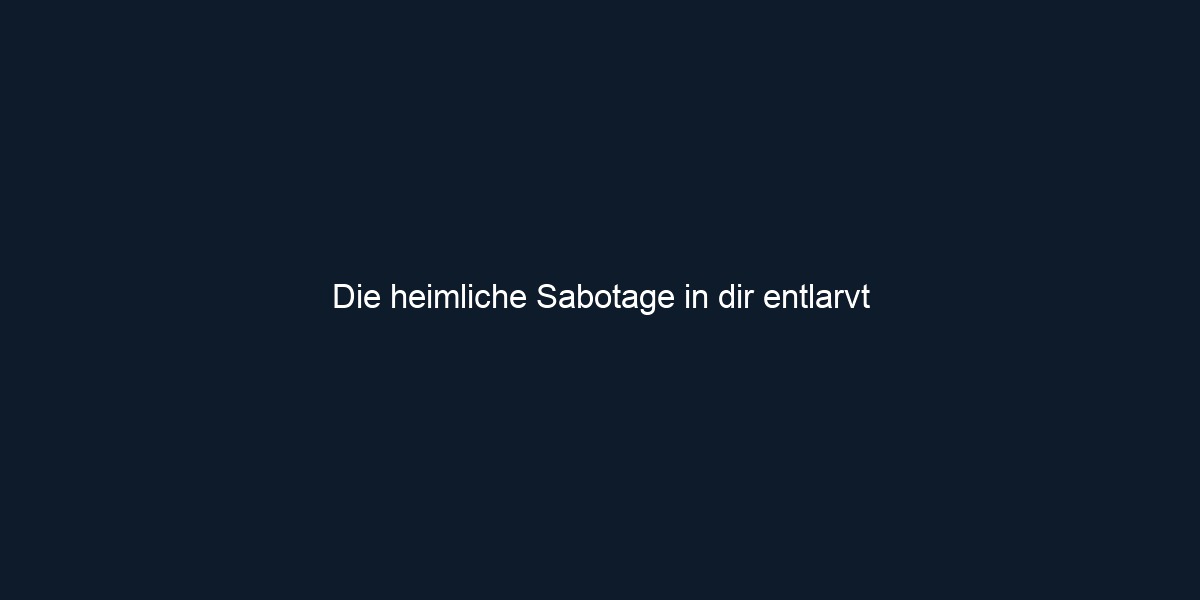 Die heimliche Sabotage in dir entlarvt