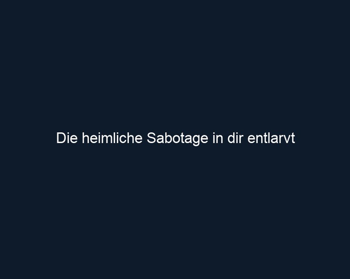 Die heimliche Sabotage in dir entlarvt