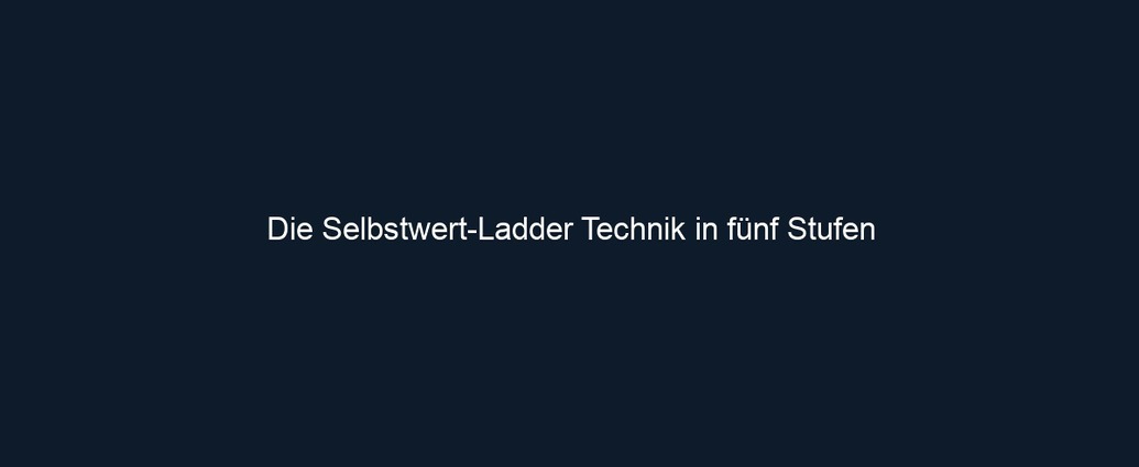 Die Selbstwert Ladder Technik in fünf Stufen