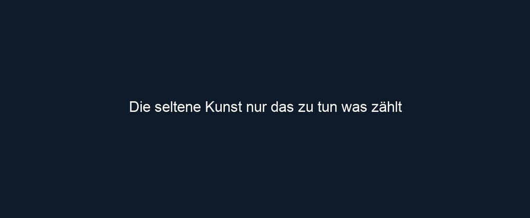 Die seltene Kunst nur das zu tun was zählt