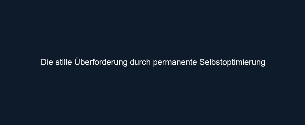Die stille Überforderung durch permanente Selbstoptimierung