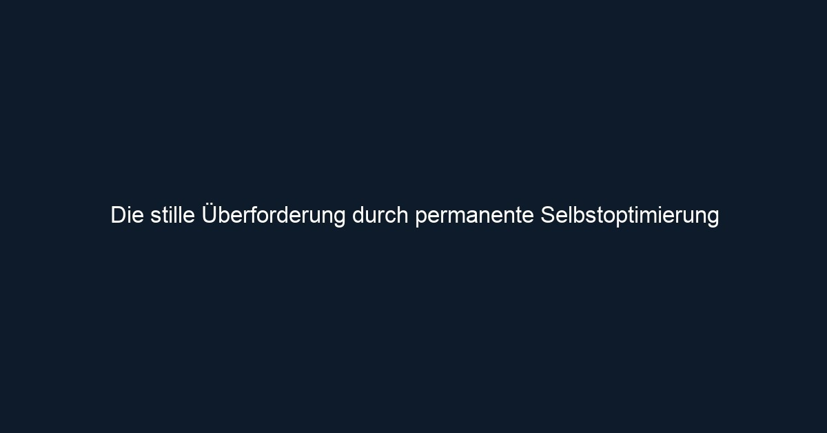 Die stille Überforderung durch permanente Selbstoptimierung