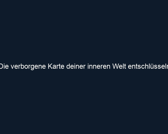 Die verborgene Karte deiner inneren Welt entschlüsseln