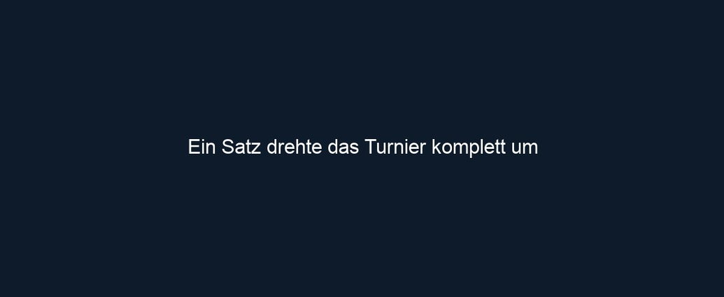 Ein Satz drehte das Turnier komplett um 