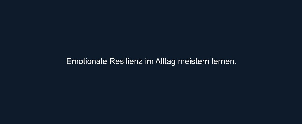 Emotionale Resilienz im Alltag meistern lernen. 