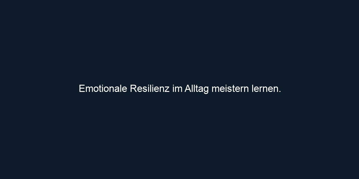 Emotionale Resilienz im Alltag meistern lernen. 