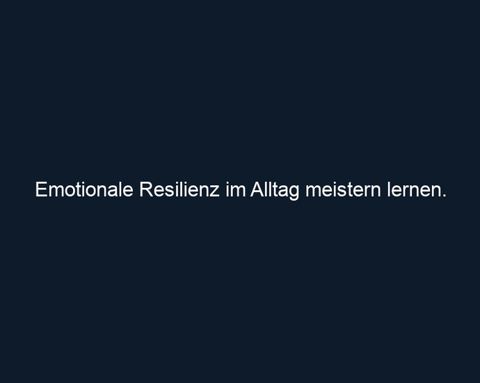 Emotionale Resilienz im Alltag meistern lernen.