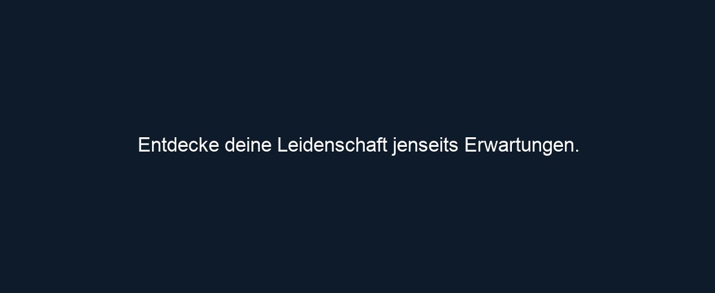 Entdecke deine Leidenschaft jenseits Erwartungen.