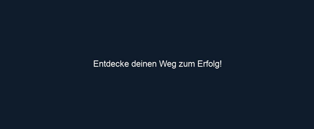 Entdecke deinen Weg zum Erfolg!