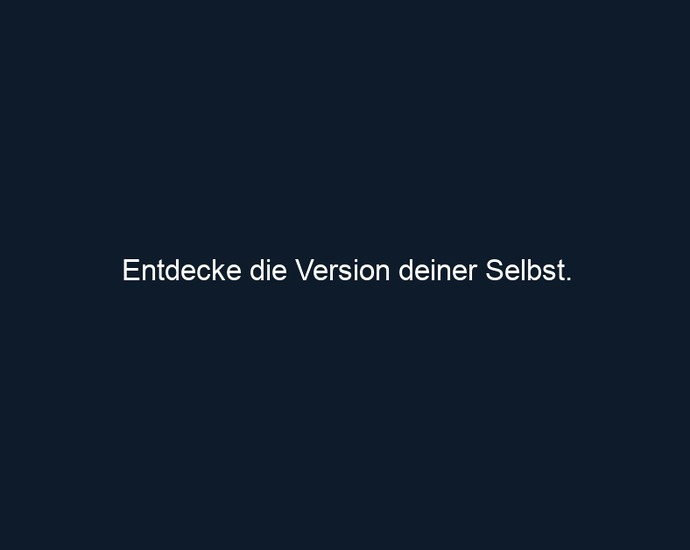 Entdecke die Version deiner Selbst.