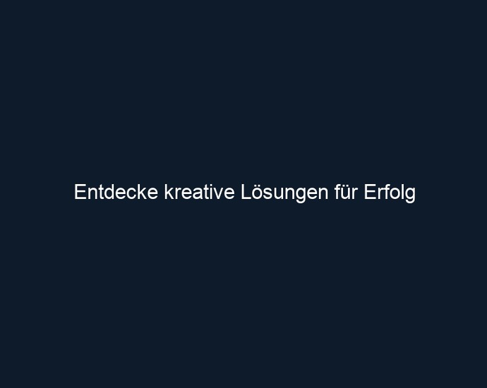 Entdecke kreative Lösungen für Erfolg