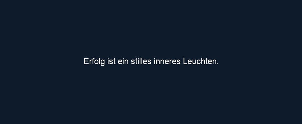 Erfolg ist ein stilles inneres Leuchten. 